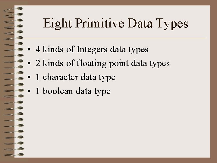 Eight Primitive Data Types • • 4 kinds of Integers data types 2 kinds Eight Primitive Data Types • • 4 kinds of Integers data types 2 kinds