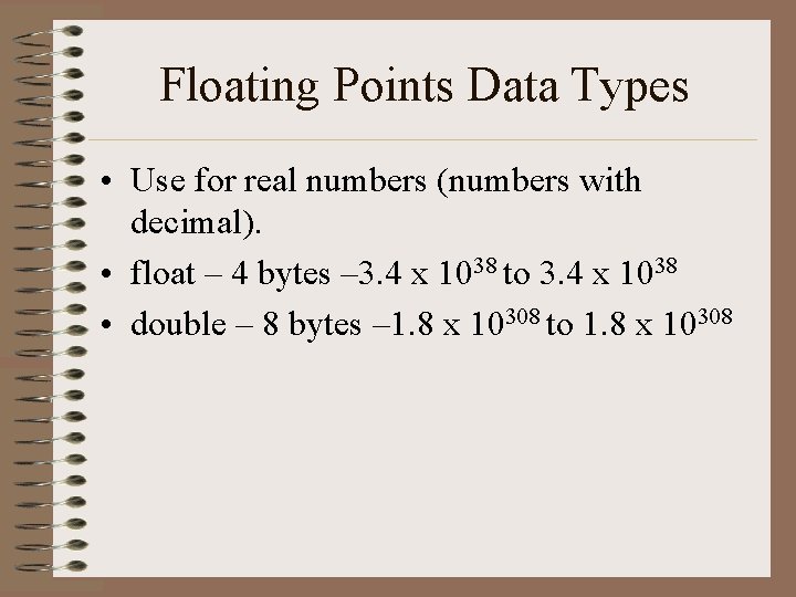 Floating Points Data Types • Use for real numbers (numbers with decimal). • float Floating Points Data Types • Use for real numbers (numbers with decimal). • float