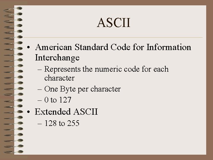 ASCII • American Standard Code for Information Interchange – Represents the numeric code for ASCII • American Standard Code for Information Interchange – Represents the numeric code for