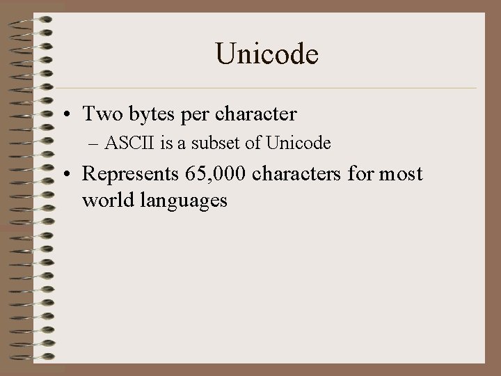 Unicode • Two bytes per character – ASCII is a subset of Unicode • Unicode • Two bytes per character – ASCII is a subset of Unicode •