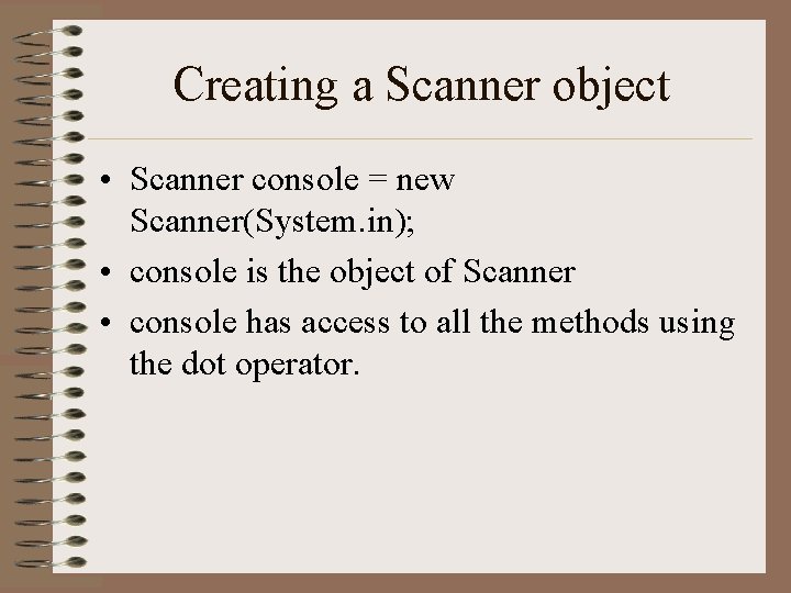 Creating a Scanner object • Scanner console = new Scanner(System. in); • console is Creating a Scanner object • Scanner console = new Scanner(System. in); • console is