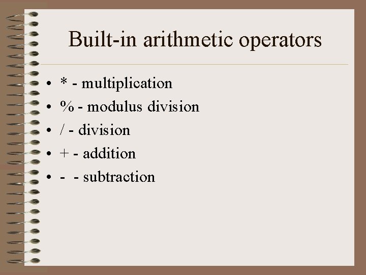 Built-in arithmetic operators • • • * - multiplication % - modulus division / Built-in arithmetic operators • • • * - multiplication % - modulus division /