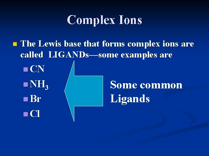 Complex Ions n The Lewis base that forms complex ions are called LIGANDs—some examples