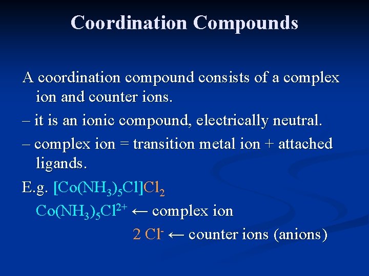 Coordination Compounds A coordination compound consists of a complex ion and counter ions. –