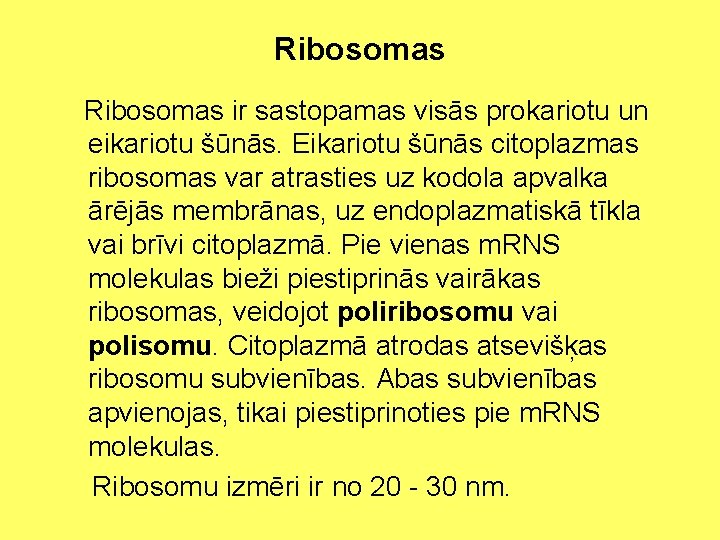 Ribosomas ir sastopamas visās prokariotu un eikariotu šūnās. Eikariotu šūnās citoplazmas ribosomas var atrasties