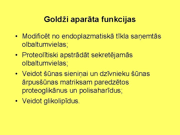 Goldži aparāta funkcijas • Modificēt no endoplazmatiskā tīkla saņemtās olbaltumvielas; • Proteolītiski apstrādāt sekretējamās