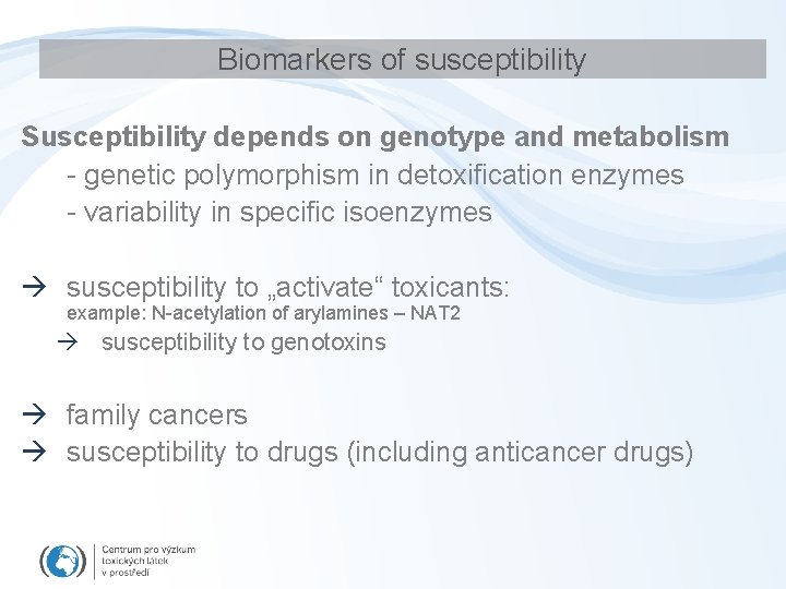 Biomarkers of susceptibility Susceptibility depends on genotype and metabolism - genetic polymorphism in detoxification