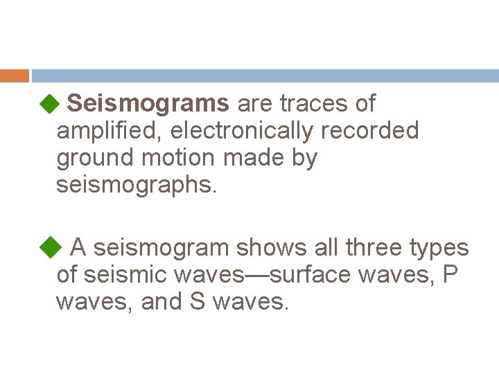  Seismograms are traces of amplified, electronically recorded ground motion made by seismographs. A