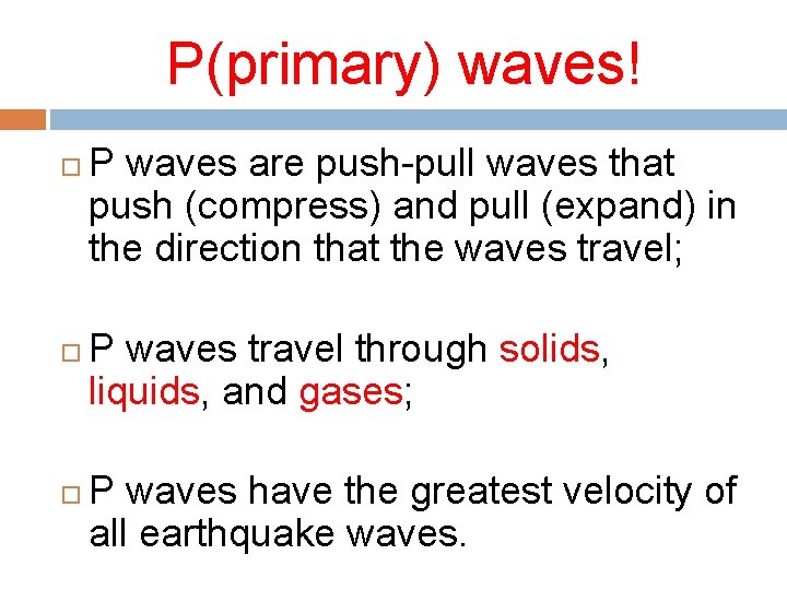 P(primary) waves! P waves are push-pull waves that push (compress) and pull (expand) in