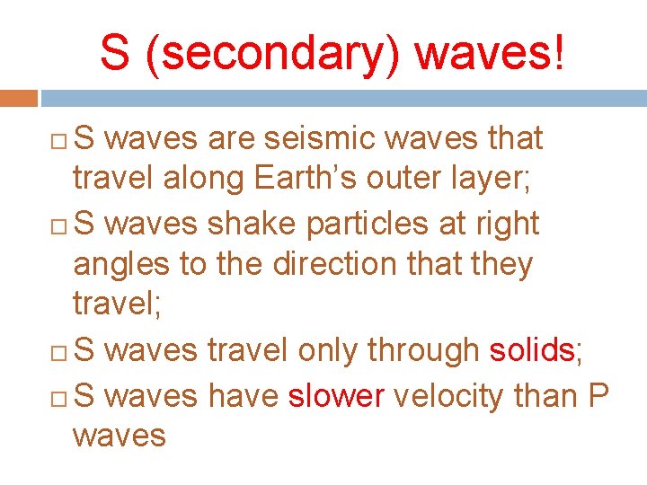 S (secondary) waves! S waves are seismic waves that travel along Earth’s outer layer;