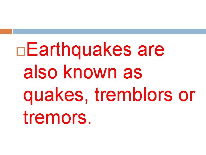 Earthquakes are also known as quakes, tremblors or tremors. 