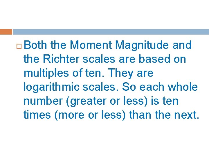  Both the Moment Magnitude and the Richter scales are based on multiples of