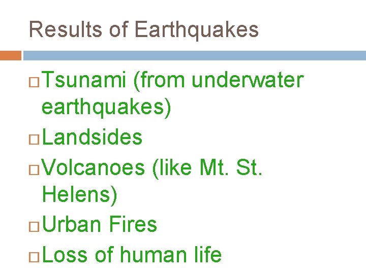 Results of Earthquakes Tsunami (from underwater earthquakes) Landsides Volcanoes (like Mt. St. Helens) Urban