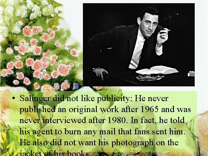  • Salinger did not like publicity: He never published an original work after