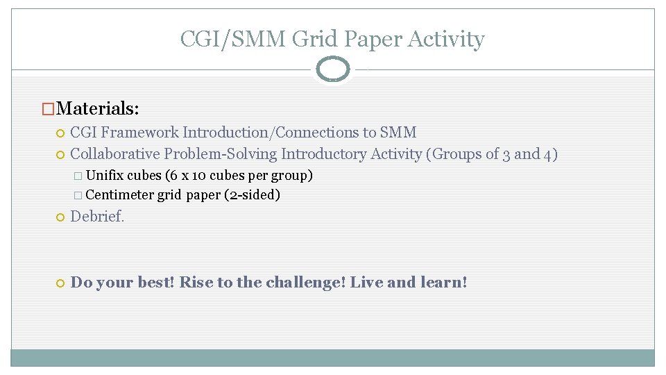 CGI/SMM Grid Paper Activity �Materials: CGI Framework Introduction/Connections to SMM Collaborative Problem-Solving Introductory Activity