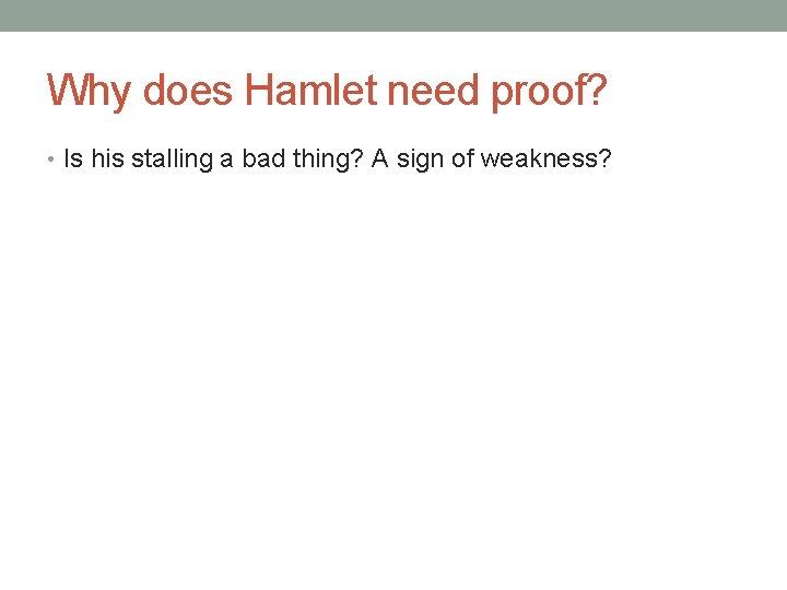 Why does Hamlet need proof? • Is his stalling a bad thing? A sign