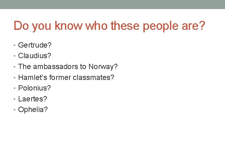 Do you know who these people are? • Gertrude? • Claudius? • The ambassadors