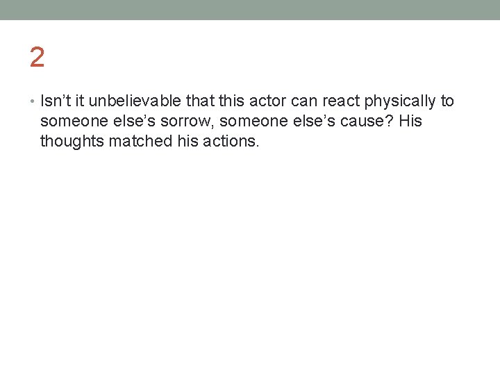 2 • Isn’t it unbelievable that this actor can react physically to someone else’s