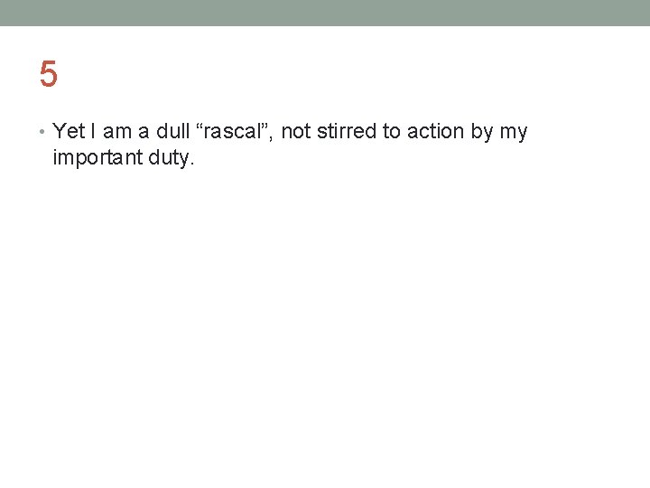 5 • Yet I am a dull “rascal”, not stirred to action by my