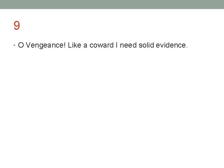 9 • O Vengeance! Like a coward I need solid evidence. 