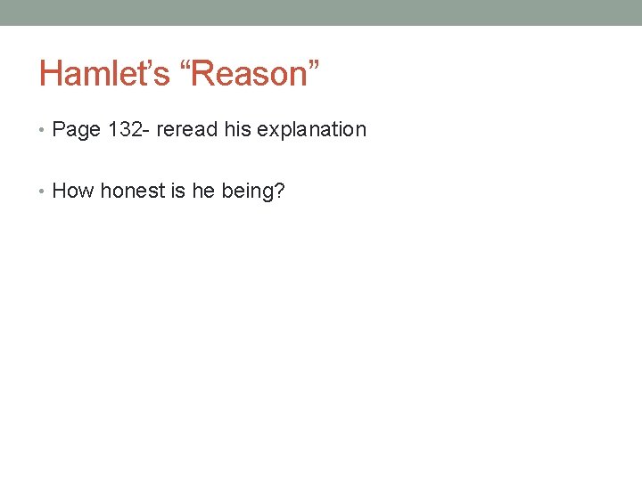 Hamlet’s “Reason” • Page 132 - reread his explanation • How honest is he