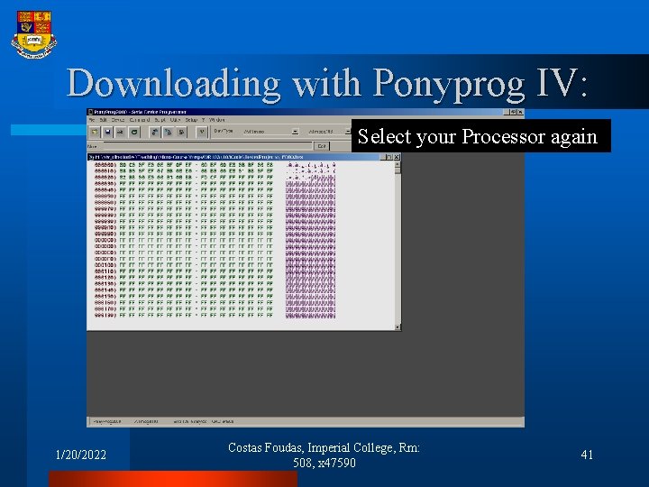 Downloading with Ponyprog IV: Select your Processor again 1/20/2022 Costas Foudas, Imperial College, Rm: