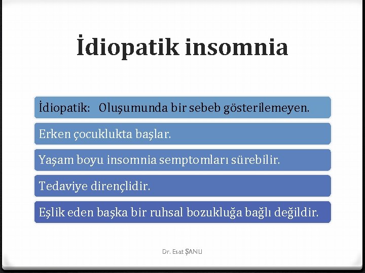 İdiopatik insomnia İdiopatik: Oluşumunda bir sebeb gösterilemeyen. Erken çocuklukta başlar. Yaşam boyu insomnia semptomları