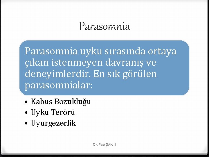 Parasomnia uyku sırasında ortaya çıkan istenmeyen davranış ve deneyimlerdir. En sık görülen parasomnialar: •