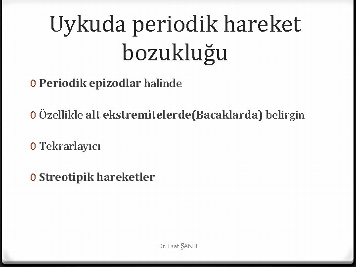 Uykuda periodik hareket bozukluğu 0 Periodik epizodlar halinde 0 Özellikle alt ekstremitelerde(Bacaklarda) belirgin 0