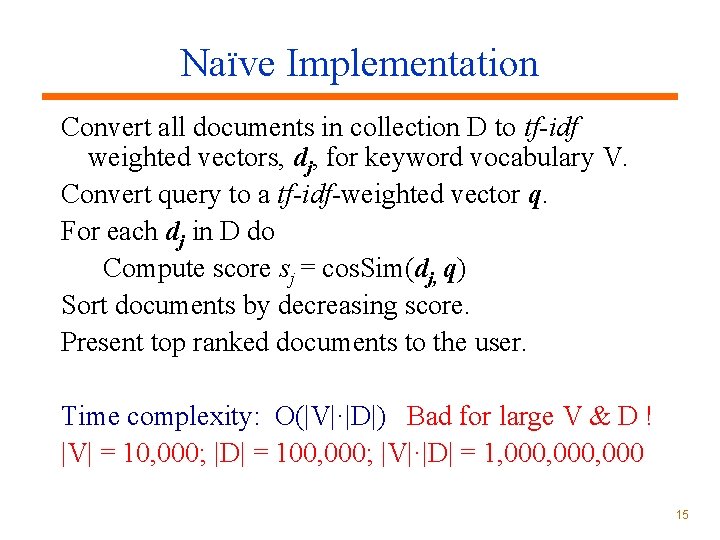 Naïve Implementation Convert all documents in collection D to tf-idf weighted vectors, dj, for