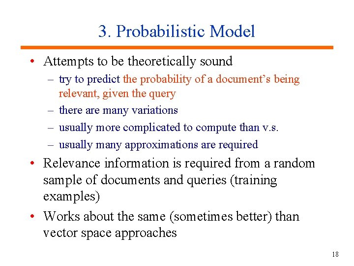 3. Probabilistic Model • Attempts to be theoretically sound – try to predict the