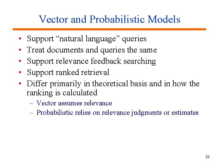 Vector and Probabilistic Models • • • Support “natural language” queries Treat documents and
