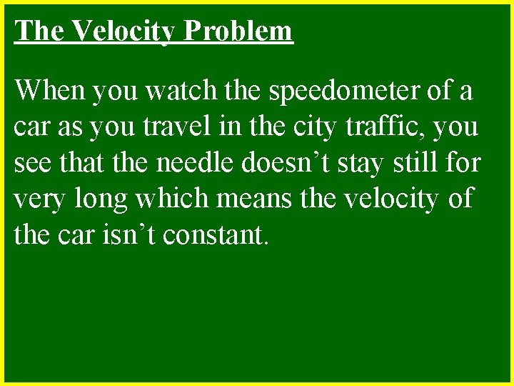 The Velocity Problem When you watch the speedometer of a car as you travel