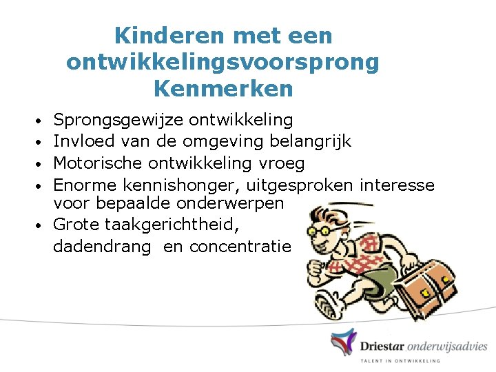 Kinderen met een ontwikkelingsvoorsprong Kenmerken • • • Sprongsgewijze ontwikkeling Invloed van de omgeving