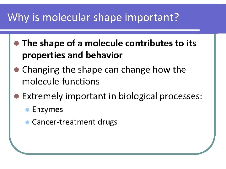 Why is molecular shape important? l The shape of a molecule contributes to its