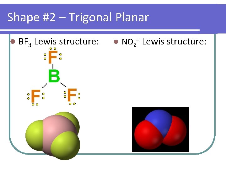 Shape #2 – Trigonal Planar l BF 3 Lewis structure: l NO 2– Lewis