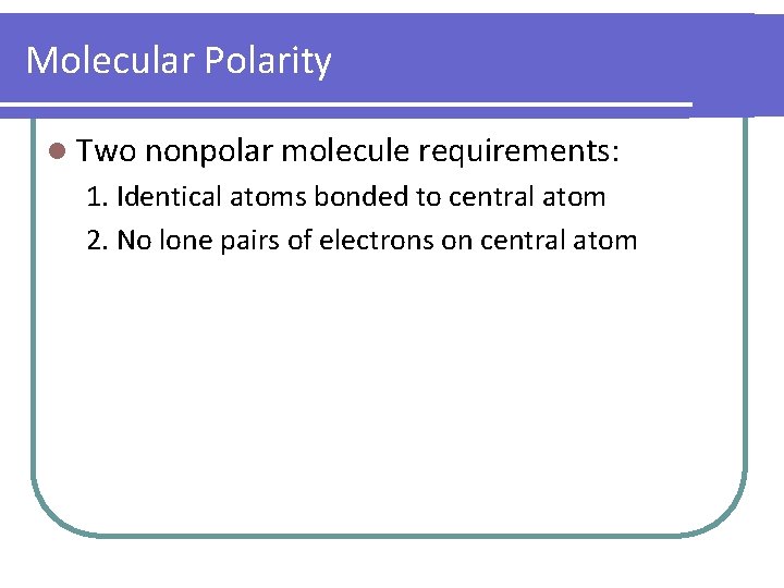 Molecular Polarity l Two nonpolar molecule requirements: 1. Identical atoms bonded to central atom