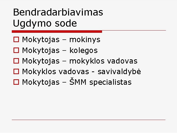 Bendradarbiavimas Ugdymo sode o o o Mokytojas – mokinys Mokytojas – kolegos Mokytojas –