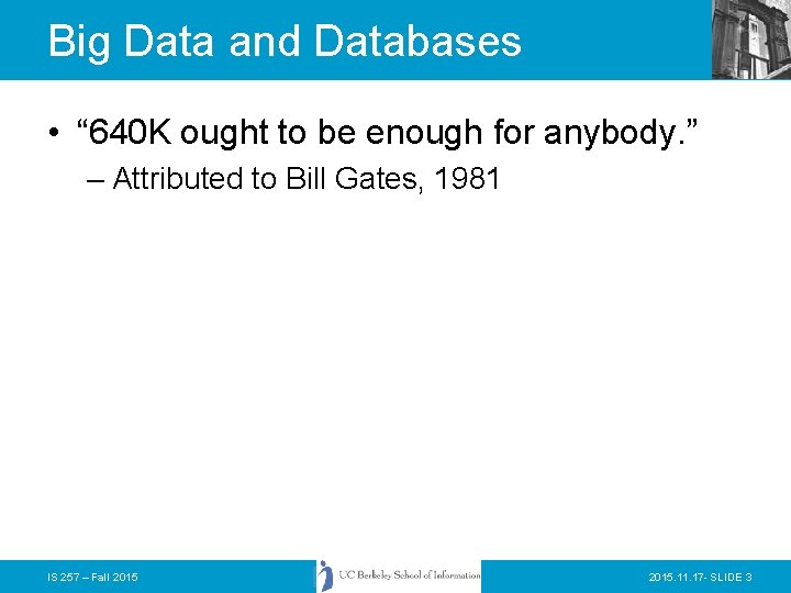 Big Data and Databases • “ 640 K ought to be enough for anybody.