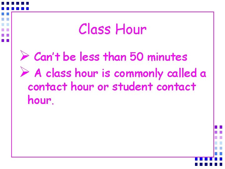 Class Hour Ø Can’t be less than 50 minutes Ø A class hour is