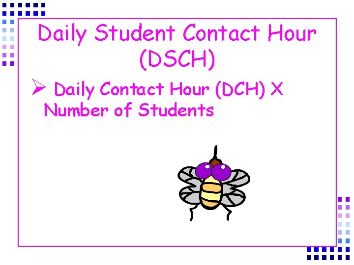 Daily Student Contact Hour (DSCH) Ø Daily Contact Hour (DCH) X Number of Students