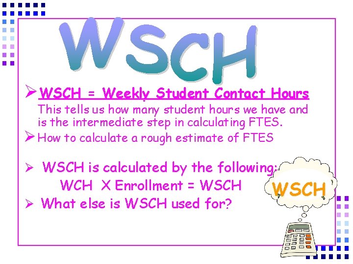 ØWSCH = Weekly Student Contact Hours This tells us how many student hours we