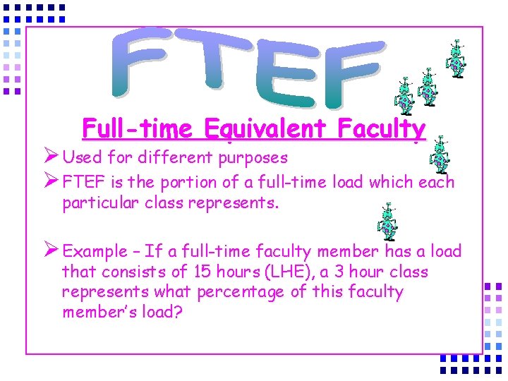 Full-time Equivalent Faculty Ø Used for different purposes Ø FTEF is the portion of