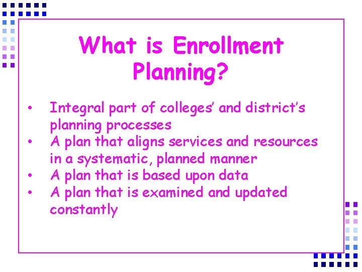 What is Enrollment Planning? • • Integral part of colleges’ and district’s planning processes