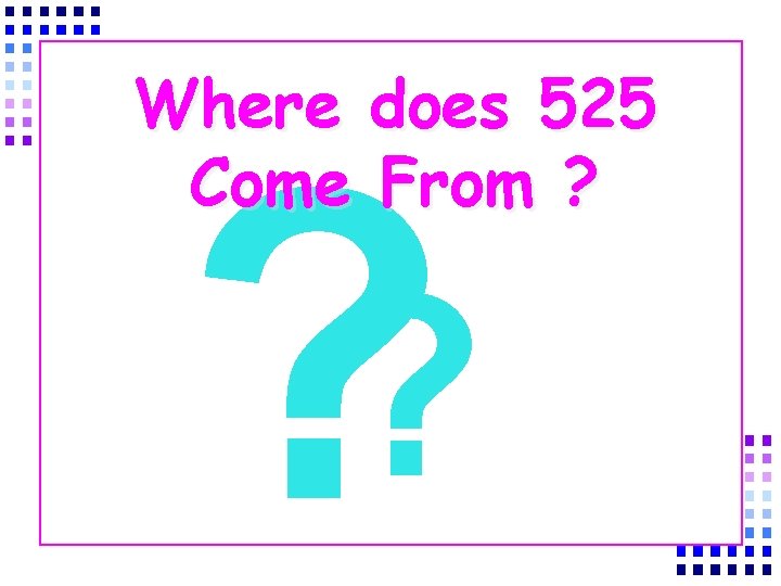 Where does 525 Come From ? ? ? 