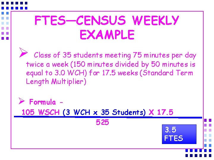 FTES—CENSUS WEEKLY EXAMPLE Ø Class of 35 students meeting 75 minutes per day twice