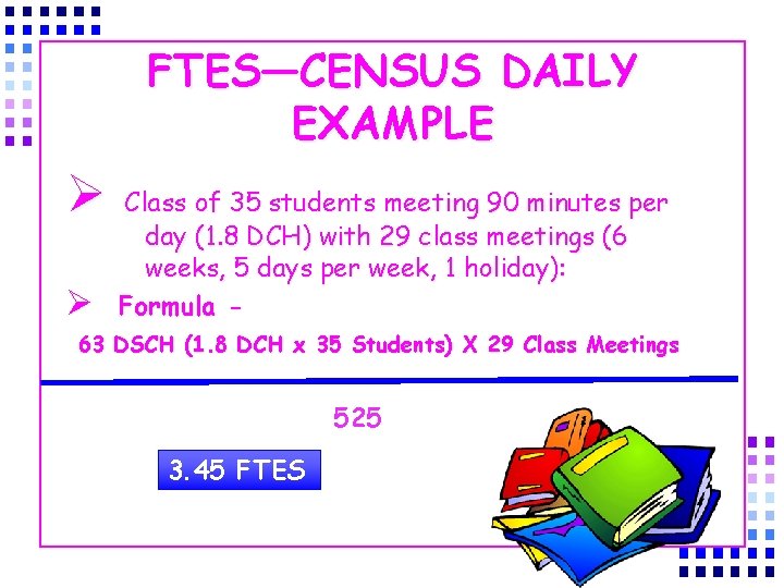 FTES—CENSUS DAILY EXAMPLE Ø Class of 35 students meeting 90 minutes per Ø day