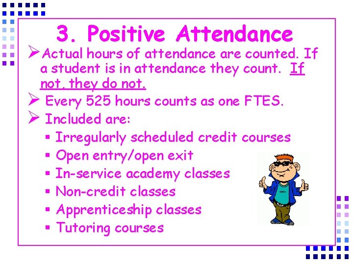 3. Positive Attendance ØActual hours of attendance are counted. If a student is in