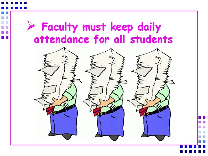 Ø Faculty must keep daily attendance for all students 