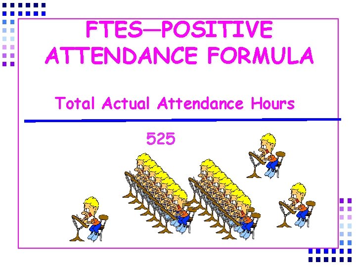 FTES—POSITIVE ATTENDANCE FORMULA Total Actual Attendance Hours 525 